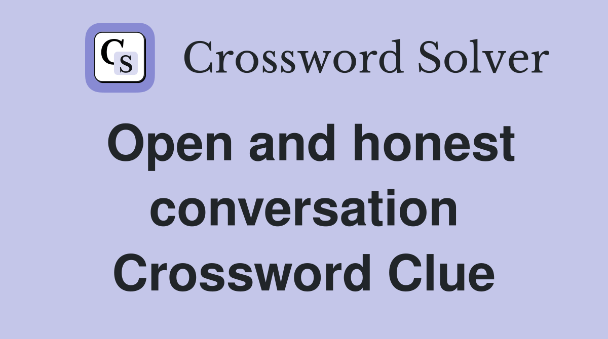 Open and honest conversation Crossword Clue Answers Crossword Solver